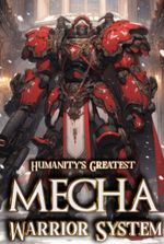 Humanity's Greatest Mecha Warrior System