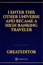 I enter this other universe and became a high ranking Traveler