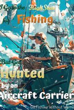 I Go to the High Seas for Fishing But Get Hunted by an Aircraft Carrier