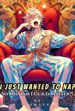 I Just Wanted To Nap : So Why Am I Guild Master?!