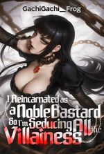 I Reincarnated as a Noble Bastard, So I'm Seducing All the Villainess