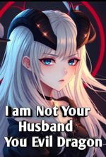 I’m Not Your Husband, You Evil Dragon!