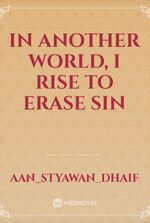 In Another World, I Rise to Erase Sin
