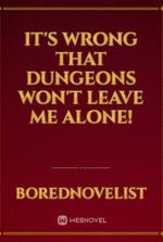 It's Wrong That Dungeons Won't Leave Me Alone!