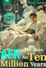 I've Been AFK for Ten Million Years