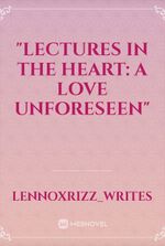 "Lectures in the Heart: A Love Unforeseen"