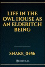 Life in the Owl House as an Elderitch Being