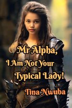 Mr Alpha, I Am Not Your Typical Lady!