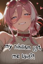My Nihilism Got Me Laid?!