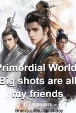 Primordial World: Big shots are all my friends
