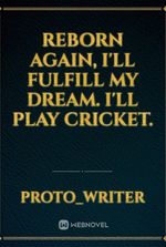 Reborn again, I'll fulfill my dream. I'll play cricket.