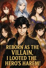 REBORN AS THE VILLAIN, I LOOTED THE HERO’S HAREM!