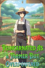 Reincarnated As a Farmer But Overpowered