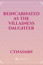 REINCARNATED AS THE VILLAINESS DAUGHTER