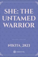 She: The Untamed Warrior