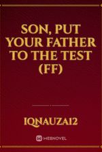 Son, Put Your Father To The Test (FF)