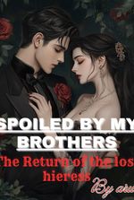 Spoiled By My Brothers: Return of The Lost Heiress