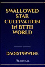 swallowed star cultivation in btth world