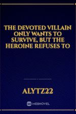 The Devoted Villain Only Wants to Survive, but the Heroine Refuses to