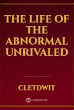 THE LIFE OF THE ABNORMAL UNRIVALED