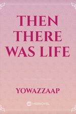 Then There Was Life