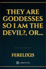 They are Goddesses So I am the Devil?, Or...