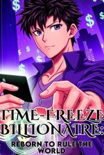 Time-Freeze Billionaire: Reborn to Rule the World