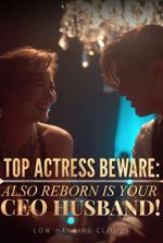 Top Actress Beware: Also Reborn Is Your CEO Husband!