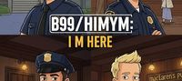 B99/HIMYM: I M here