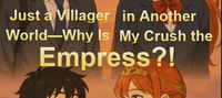 Just a Villager in Another World—Why Is My Crush the Empress?!