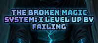 The Broken Magic System: I Level Up by Failing
