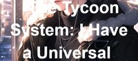 The Tycoon System: I Have a Universal Land