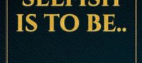 To be Selfish is to be..